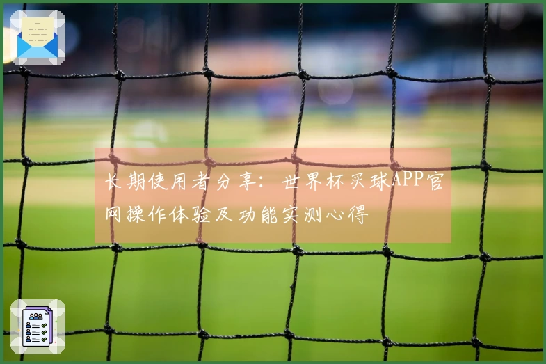 长期使用者分享：世界杯买球APP官网操作体验及功能实测心得